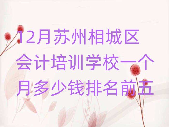 12月蘇州相城區(qū)會計培訓(xùn)學(xué)校一個月多少錢排名前五