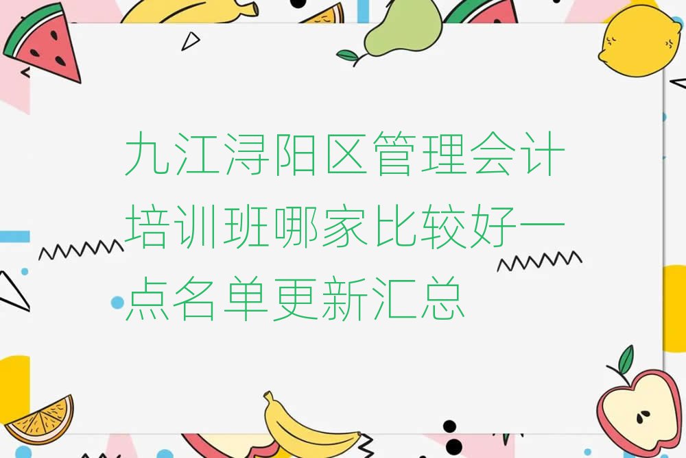 九江潯陽區管理會計培訓班哪家比較好一點名單更新匯總
