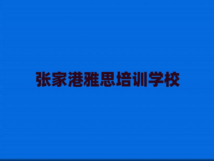 12月張家港雅思培訓要多久時間學會名單更新匯總