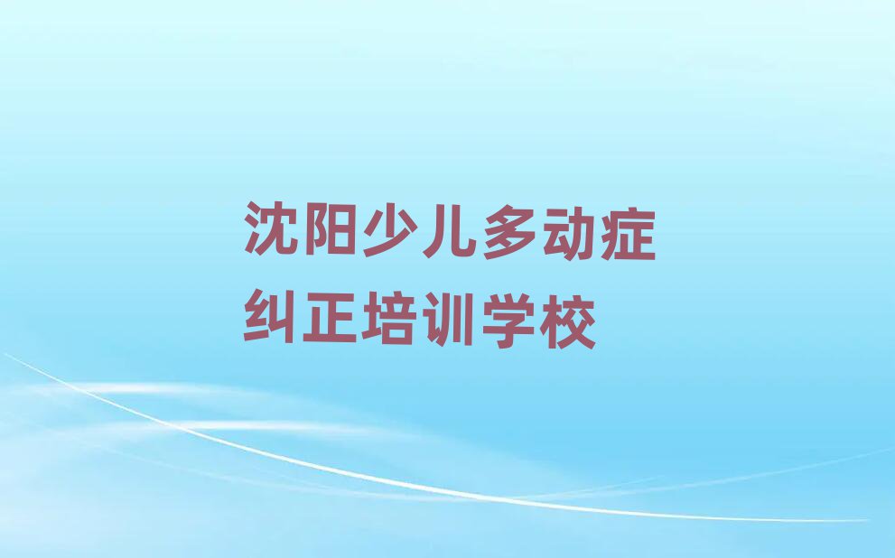 2024年沈陽少兒多動癥糾正培訓學校