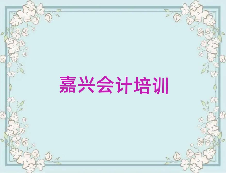 嘉興南湖區會計有哪些有名的會計培訓班