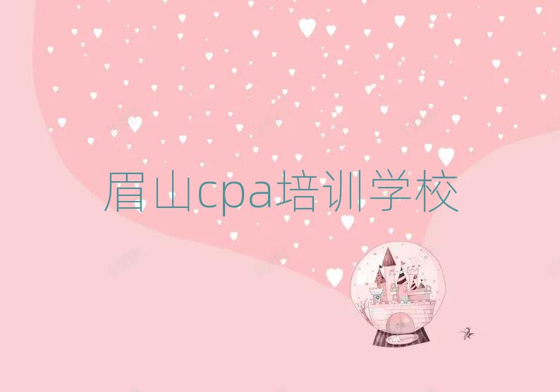 2025年眉山東坡區(qū)cpa正規(guī)的cpa培訓(xùn)班實力排名名單