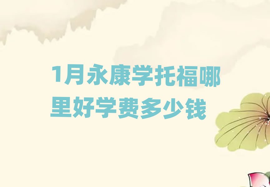 1月永康學(xué)托福哪里好學(xué)費(fèi)多少錢