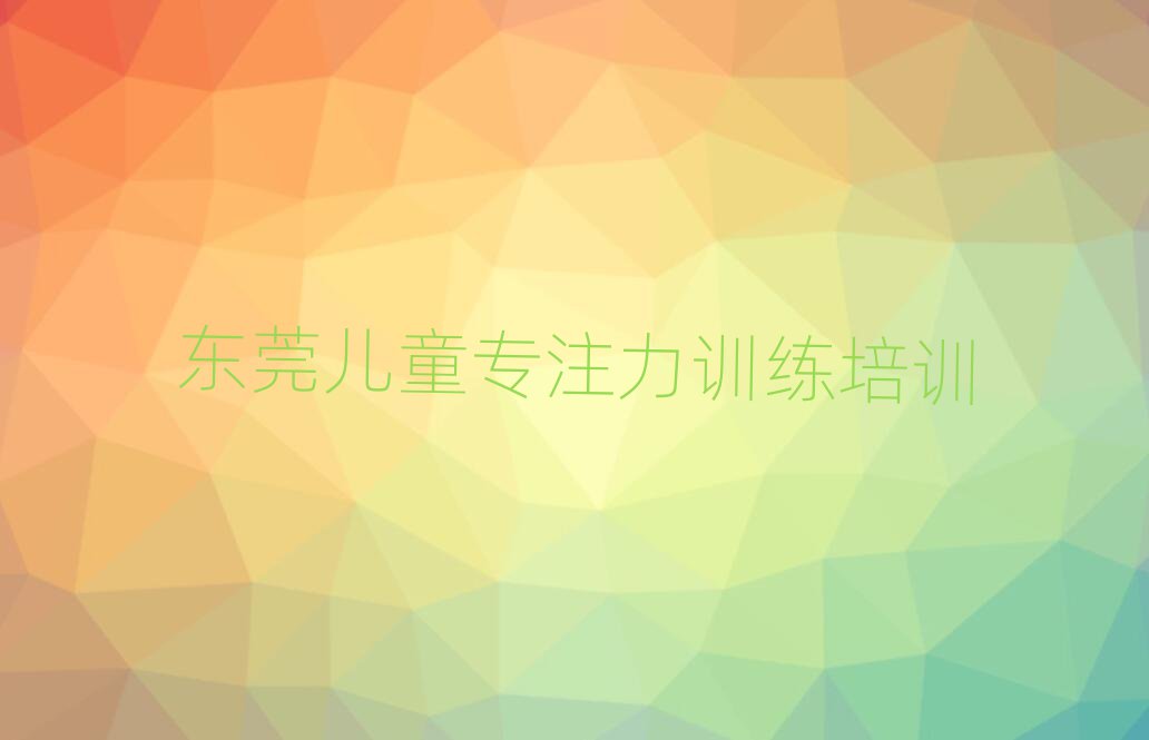 2025年東莞哪個兒童專注力訓練學校好啊