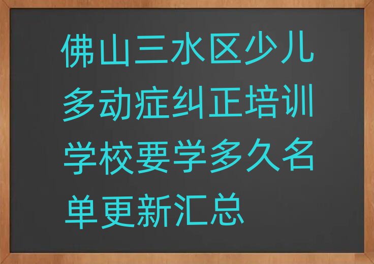 佛山三水區少兒多動癥糾正培訓學校要學多久名單更新匯總