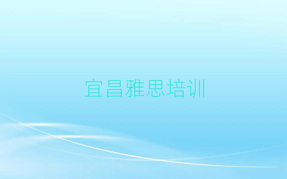 2025年宜昌伍家崗區(qū)雅思培訓機構(gòu)培訓課程有哪些名單更新匯總