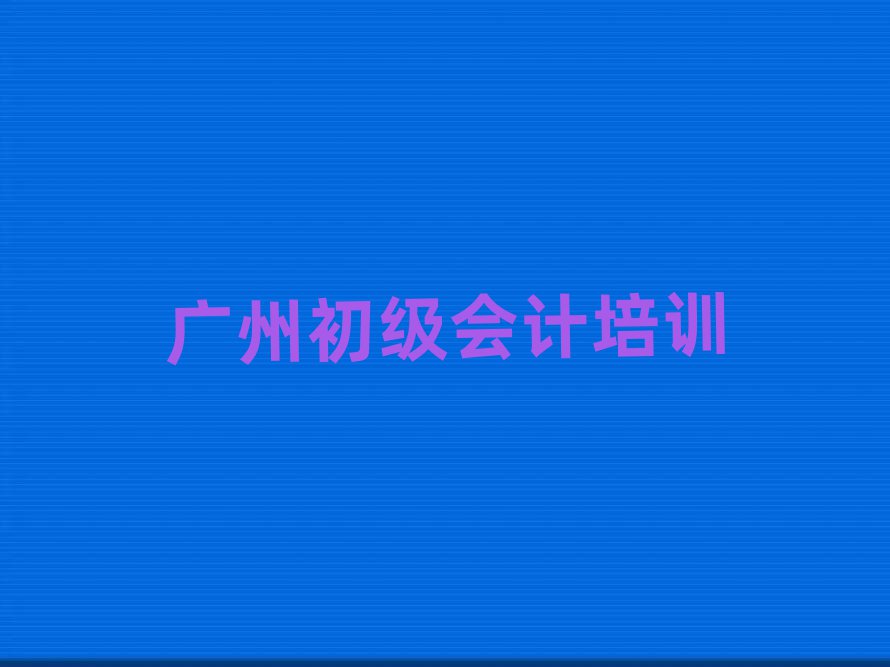 廣州從化區初級會計培訓課程都有哪些內容