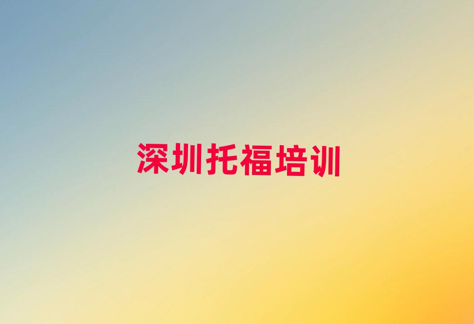 深圳龍崗區哪里學托福好榜首今日公布一覽