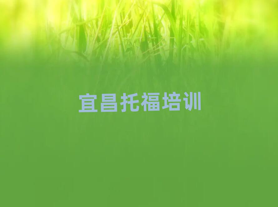 宜昌學托福在哪里學名單榜首公布