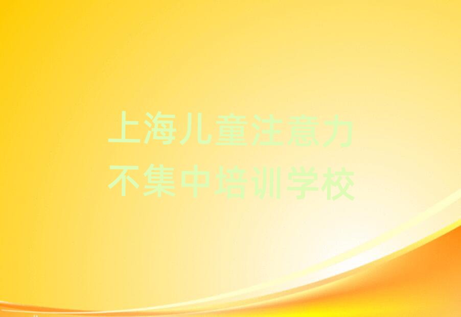上海閔行區兒童注意力不集中選哪個兒童注意力不集中培訓班比較好排名