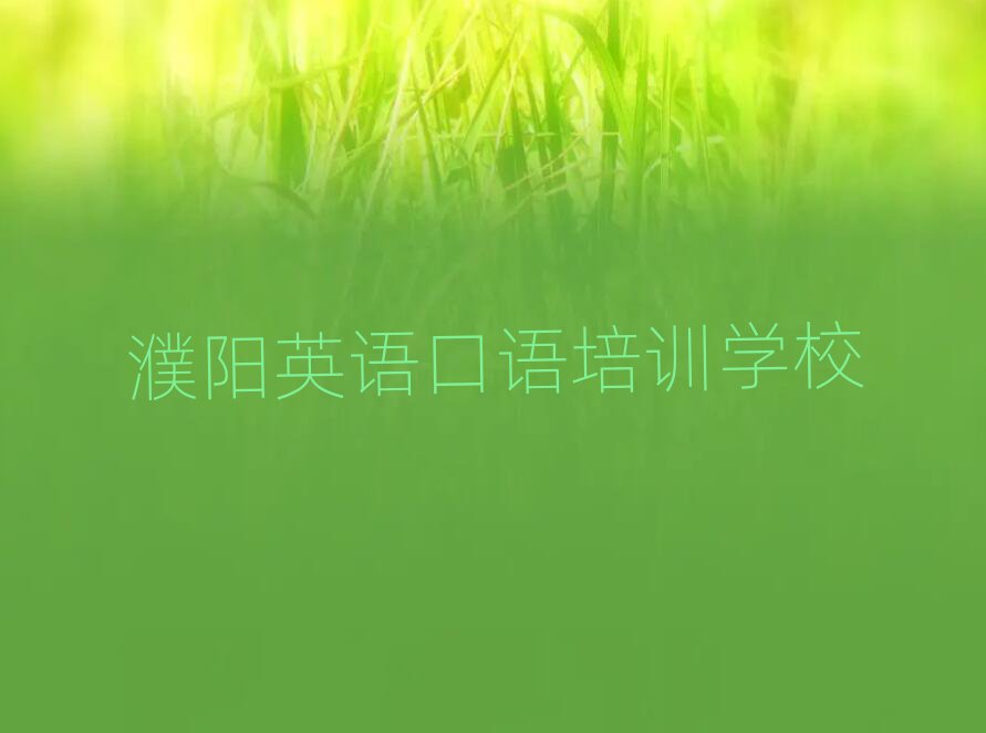濮陽華龍區英語口語培訓要多久排名一覽表