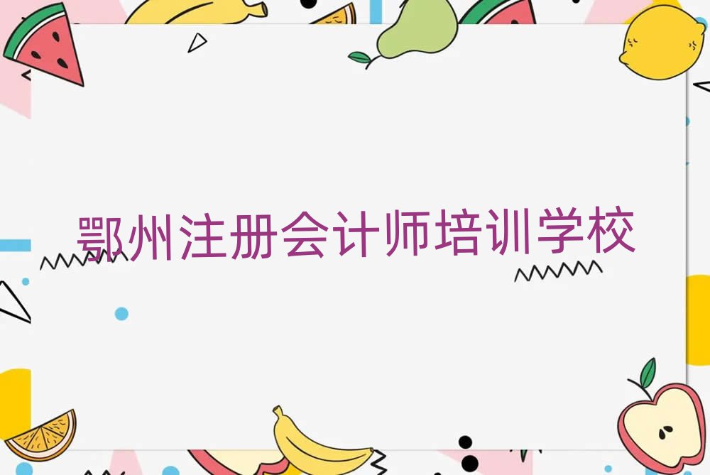 2月鄂州正規注冊會計師培訓機構排名一覽表