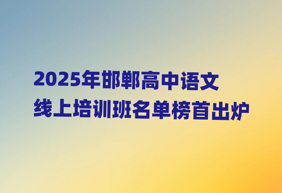 2025年邯鄲高中語文線上培訓班名單榜首出爐