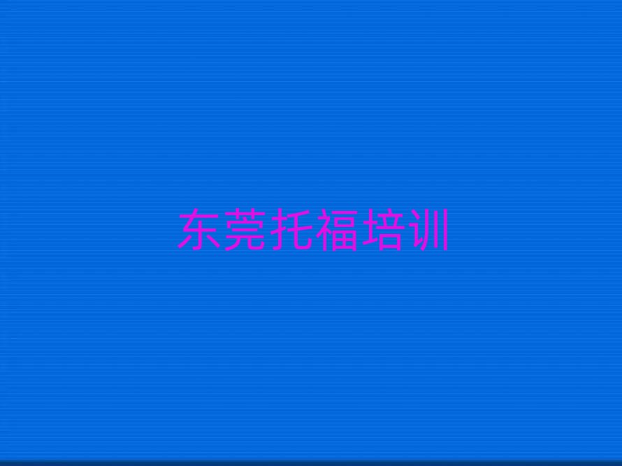 東莞托福學(xué)校有哪些人氣排行榜一覽表