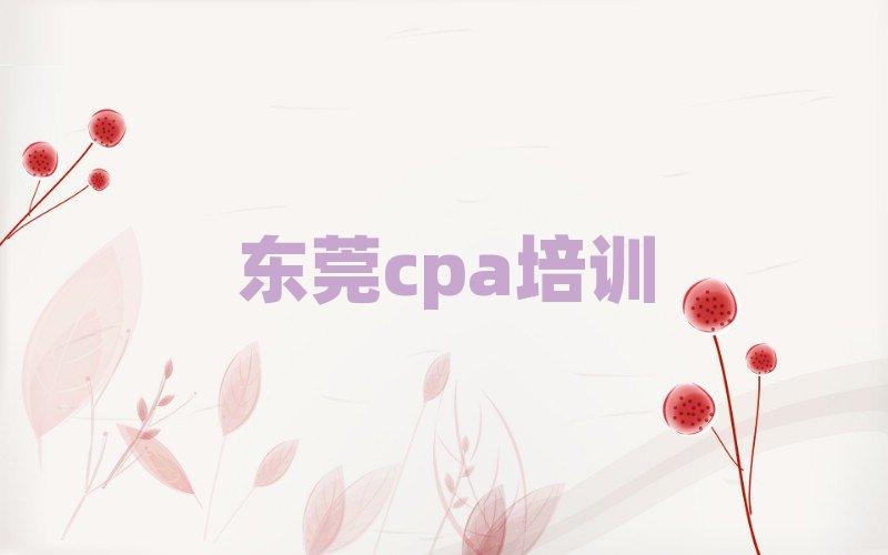 東莞學cpa哪個學校好名單榜首重磅公布