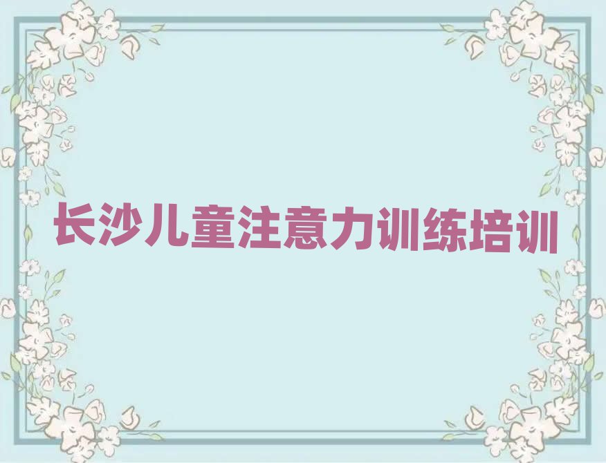 2025年長(zhǎng)沙的兒童注意力訓(xùn)練課程輔導(dǎo)機(jī)構(gòu)