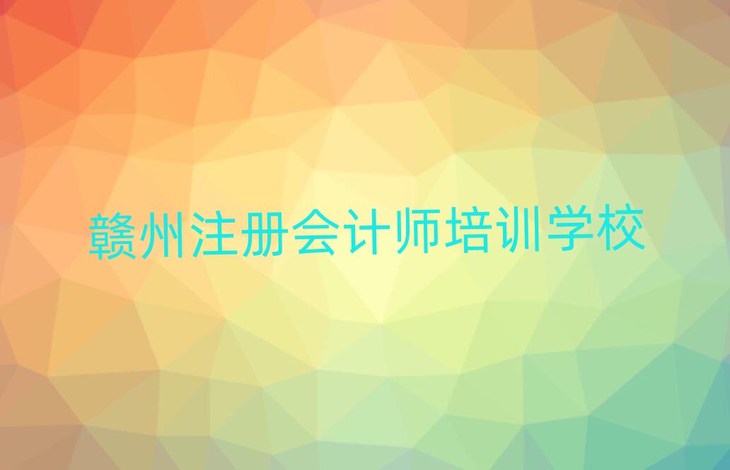 贛州注冊會計師培訓學校名單大全一覽