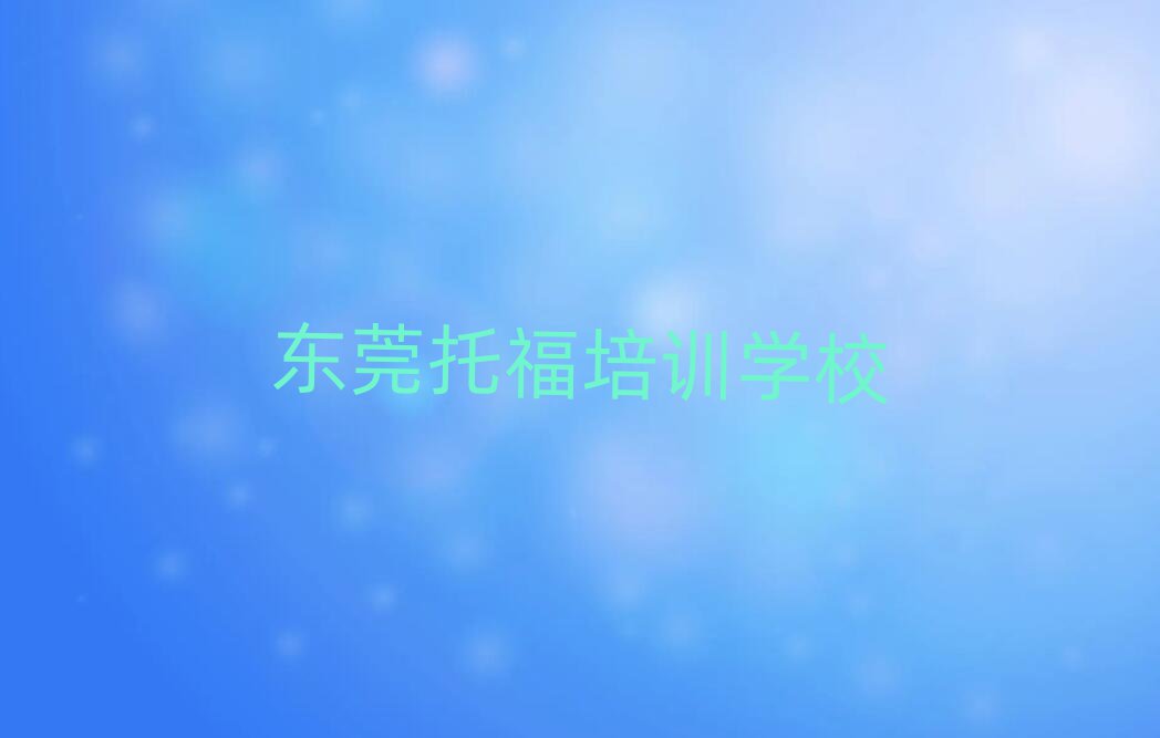 東莞托福學哪個學校好名單總覽公布一覽表
