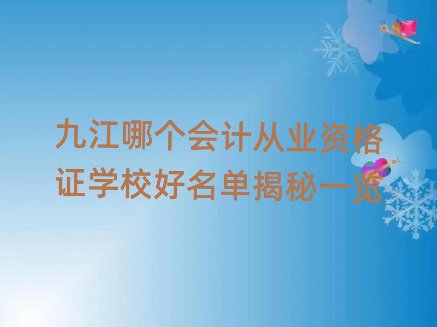 九江哪個會計從業資格證學校好名單揭秘一覽
