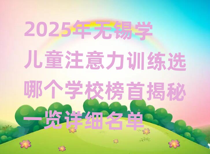 2025年無錫學兒童注意力訓練選哪個學校榜首揭秘一覽詳細名單