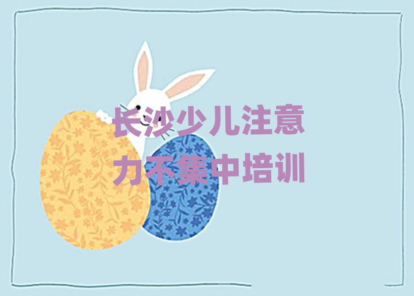 3月長沙芙蓉區(qū)學少兒注意力不集中哪里有正規(guī)學校