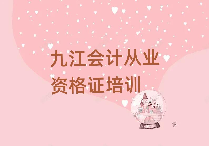 九江哪里有會計從業(yè)資格證學校口碑排行榜推薦