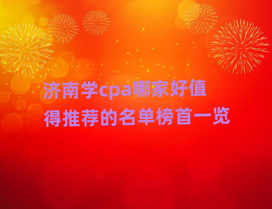 濟南學cpa哪家好值得推薦的名單榜首一覽