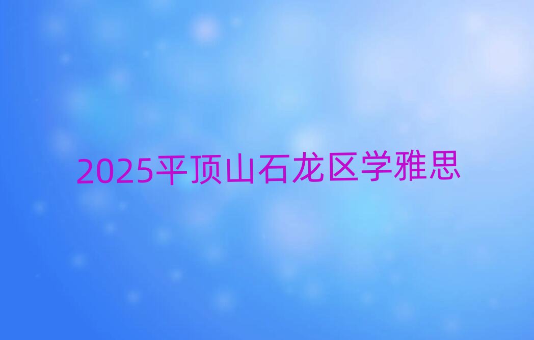 2025平頂山石龍區學雅思