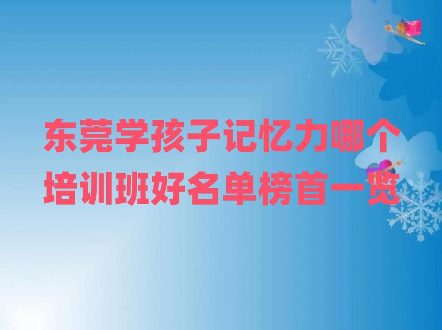 東莞學孩子記憶力哪個培訓班好名單榜首一覽