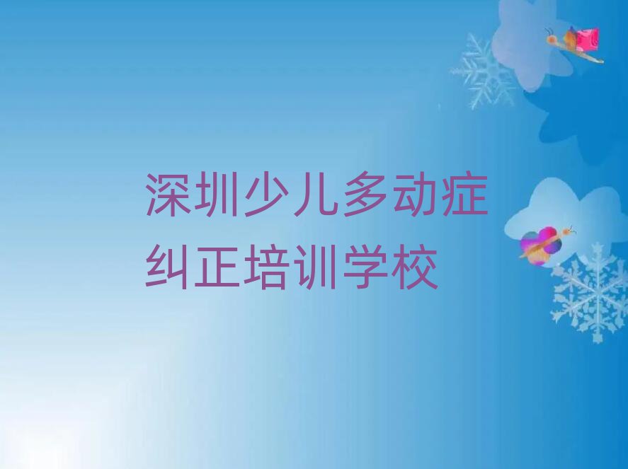 3月深圳南山區少兒多動癥糾正口碑好的少兒多動癥糾正培訓班推薦排名前十