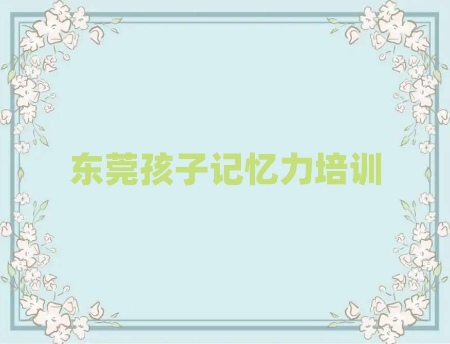 2025年東莞孩子記憶力培訓學費一般多少排名前十