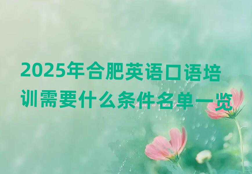 2025年合肥英語口語培訓需要什么條件名單一覽