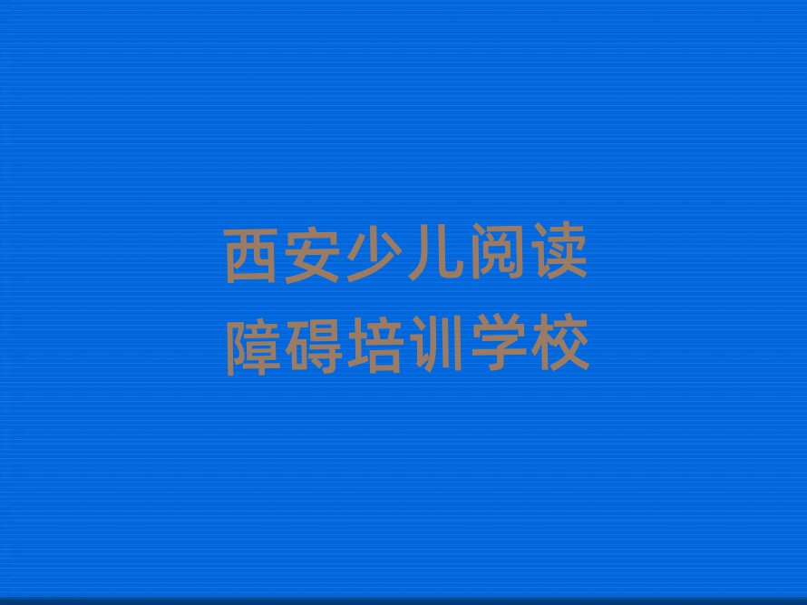 西安少兒閱讀障礙培訓(xùn)班哪家好排名前五