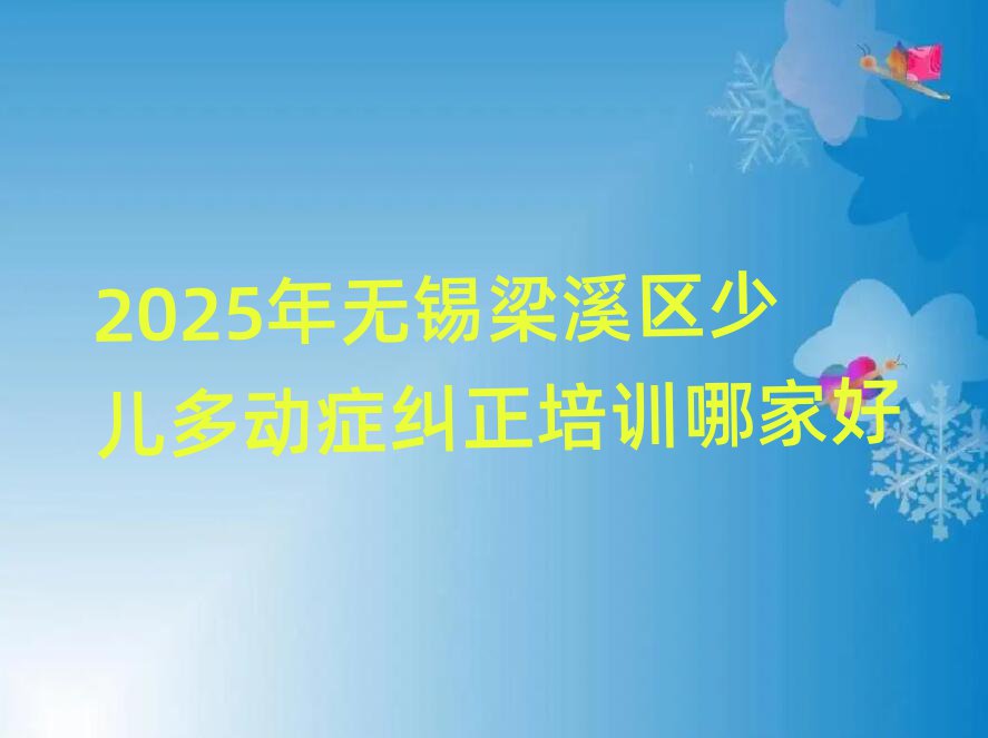 2025年無錫梁溪區少兒多動癥糾正培訓哪家好