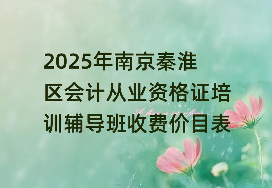 2025年南京秦淮區會計從業資格證培訓輔導班收費價目表