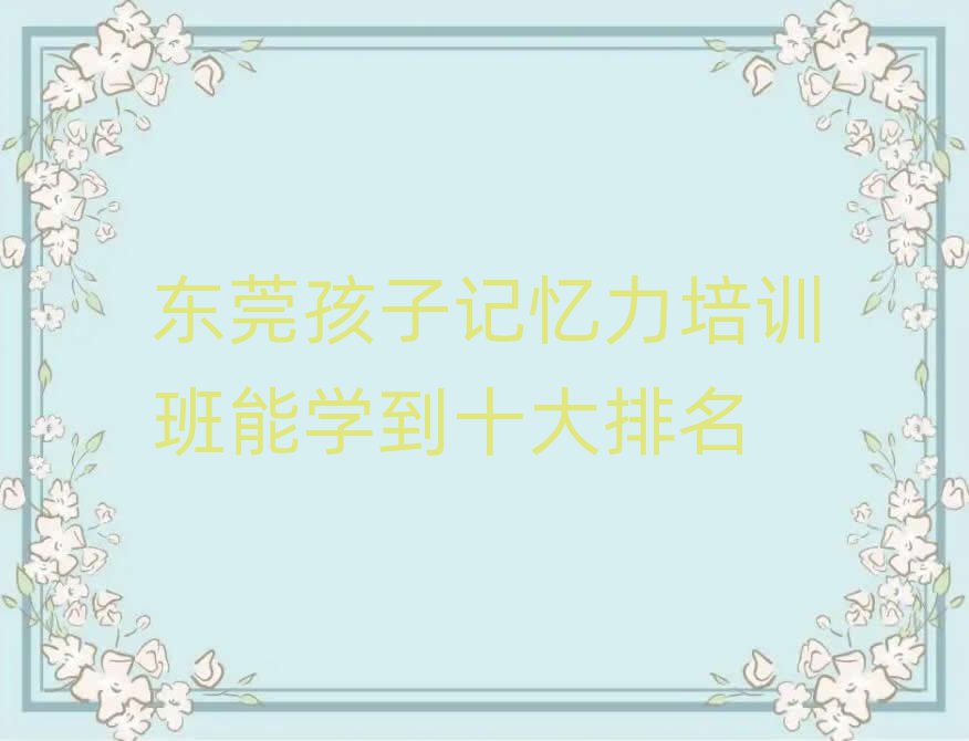 東莞孩子記憶力培訓班能學到十大排名