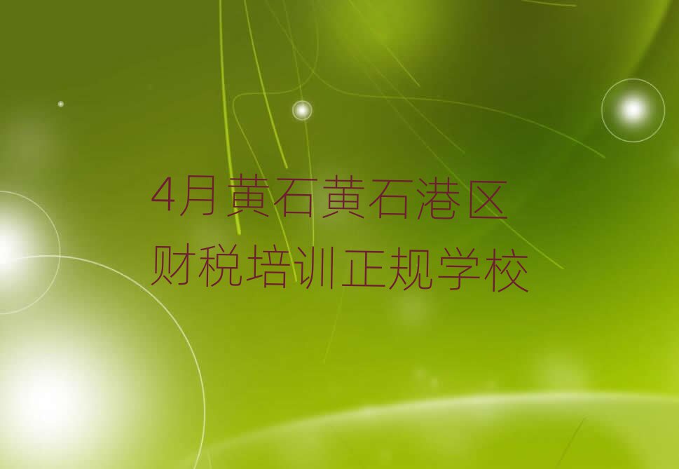 4月黃石黃石港區財稅培訓正規學校