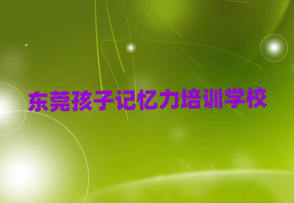 東莞孩子記憶力培訓(xùn)好的學(xué)校排名一覽表