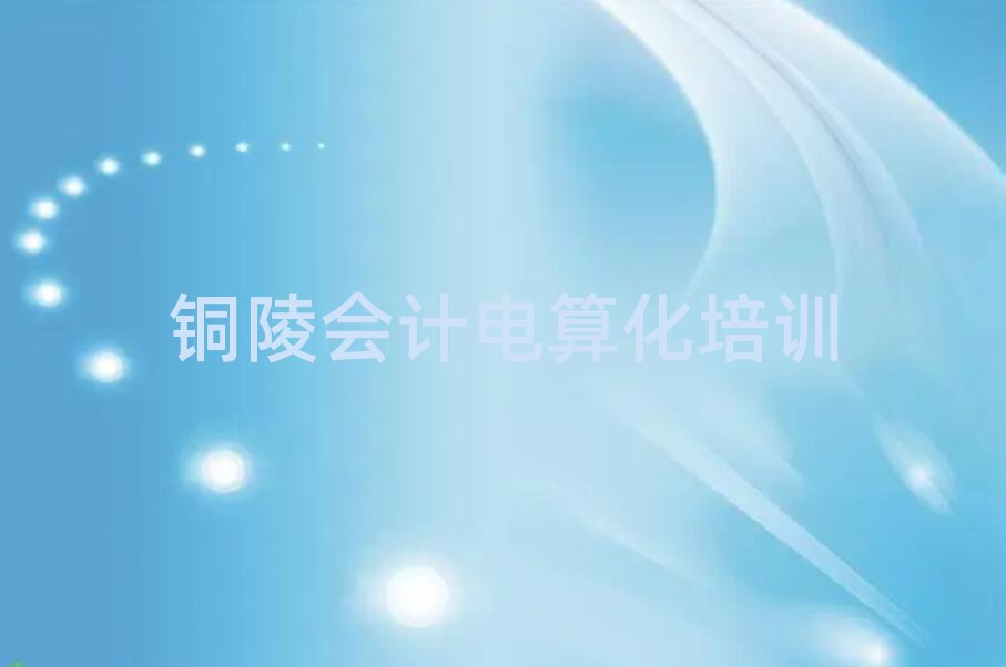 5月銅陵郊區在線教會計電算化