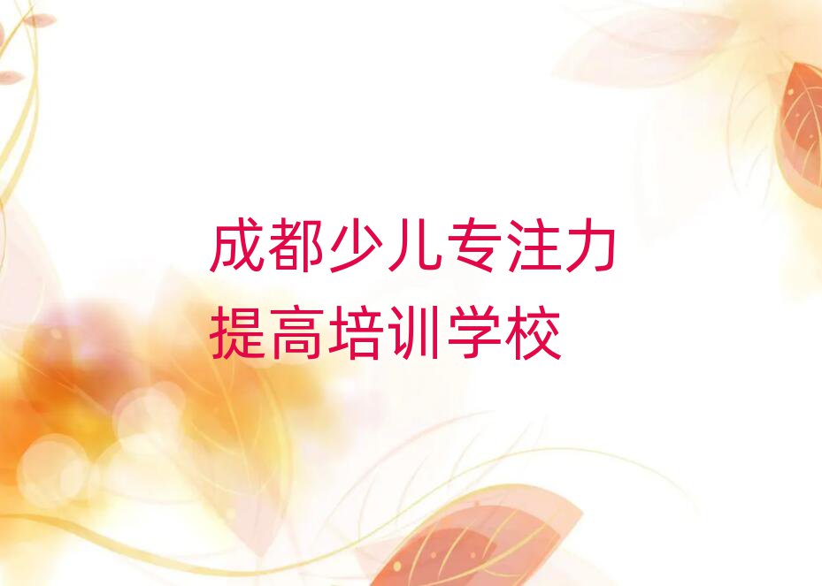 2025年成都哪里有少兒專注力提高培訓班名單榜首一覽