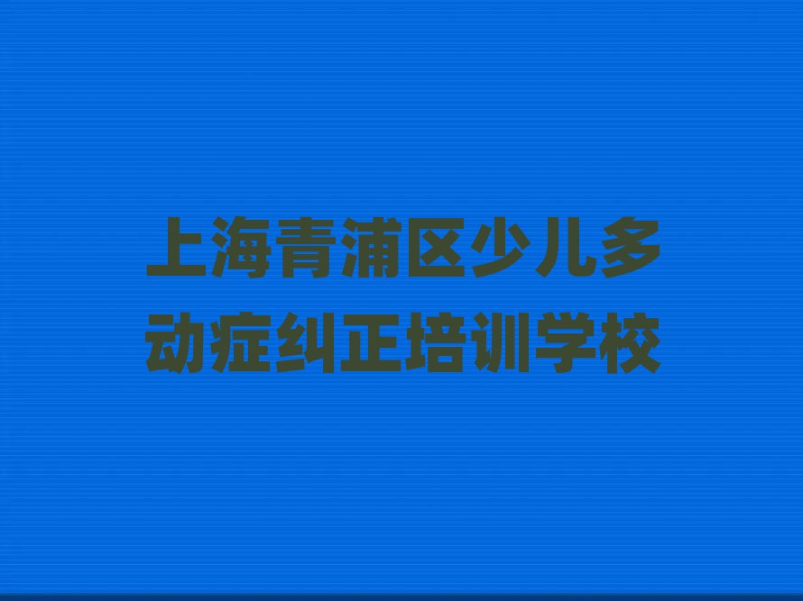 5月上海青浦區(qū)少兒多動(dòng)癥糾正上海青浦區(qū)培訓(xùn)報(bào)價(jià)