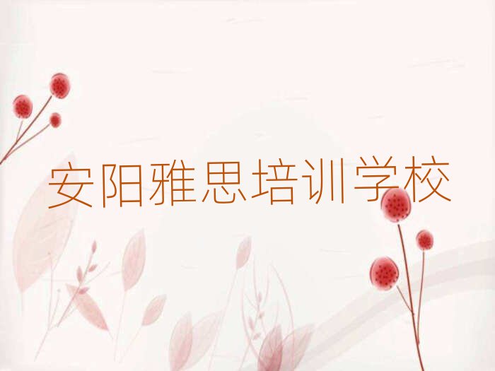 5月安陽哪個雅思學校好名單榜首一覽