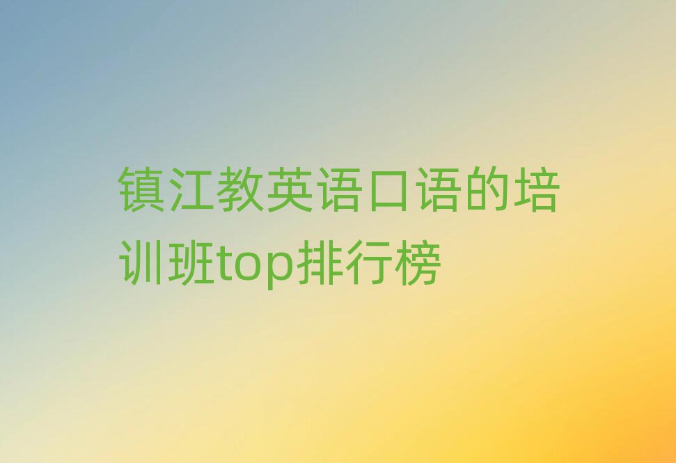 鎮江教英語口語的培訓班top排行榜