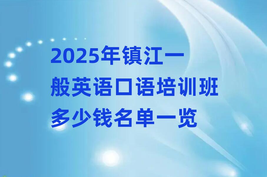 2025年鎮江一般英語口語培訓班多少錢名單一覽