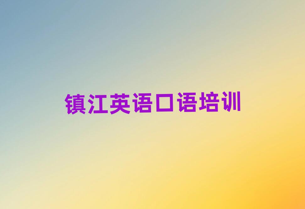 2025年鎮江一般英語口語培訓班多少錢名單一覽