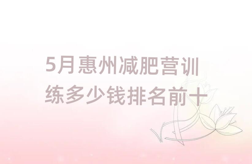 5月惠州減肥營訓練多少錢排名前十