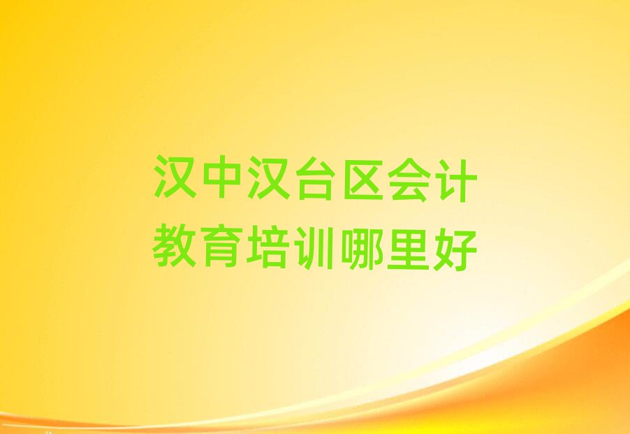 漢中漢臺區會計教育培訓哪里好