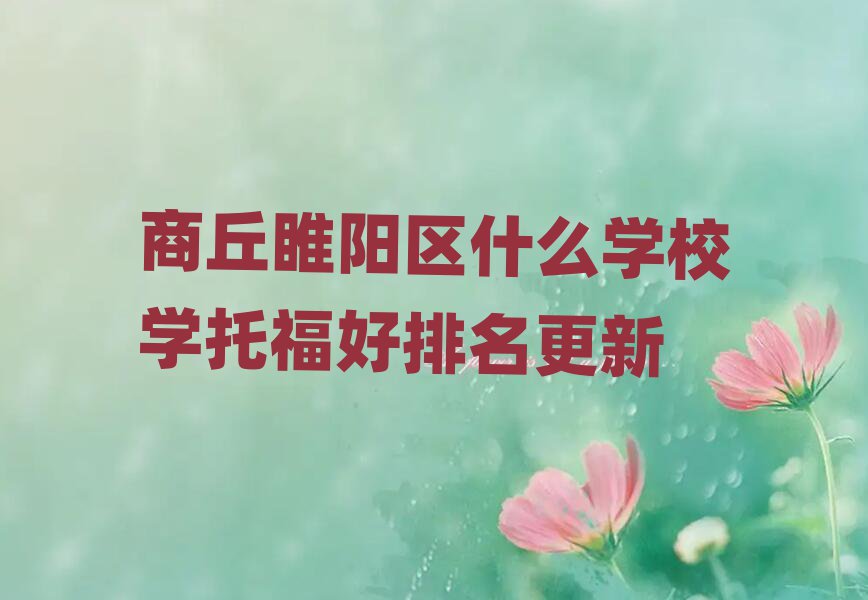 商丘睢陽區什么學校學托福好排名更新
