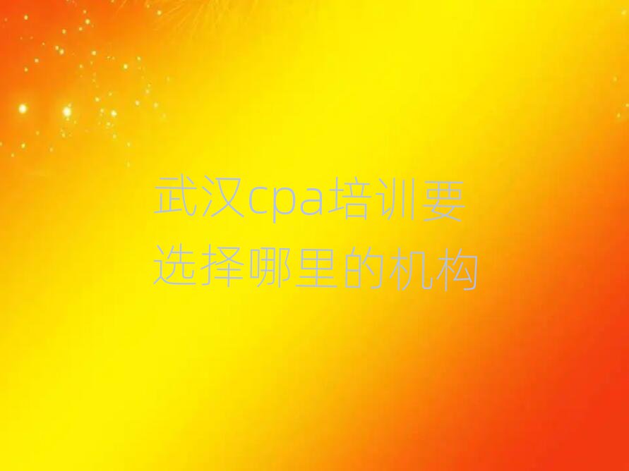 武漢cpa培訓(xùn)要選擇哪里的機(jī)構(gòu)