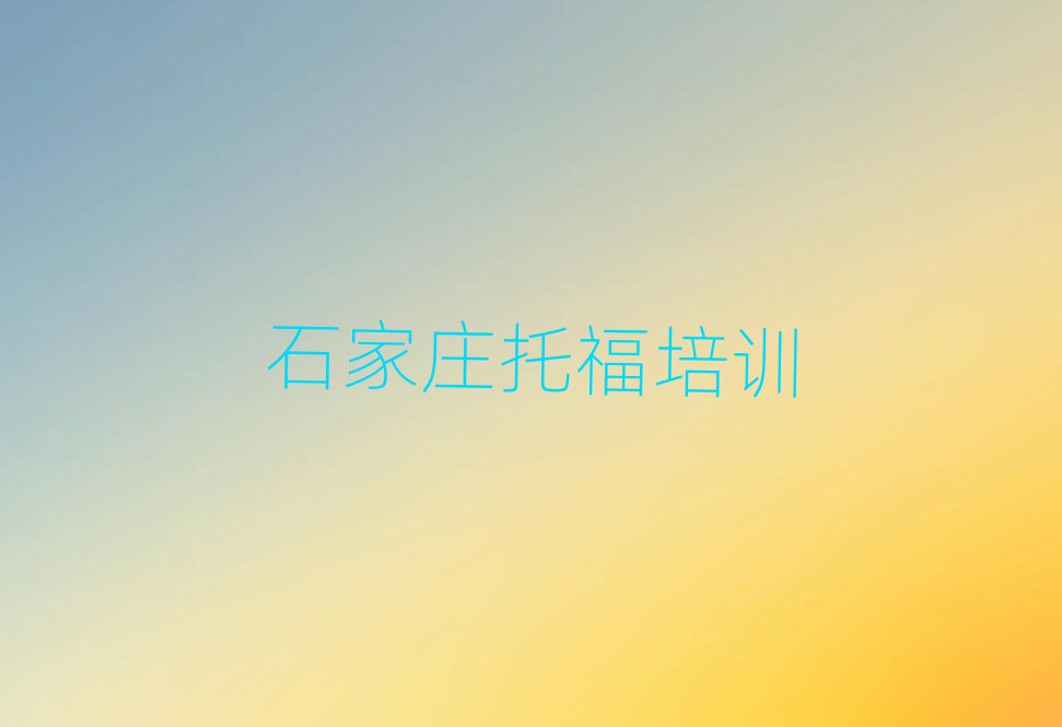 2025年石家莊托福培訓學校學費十大正規排行